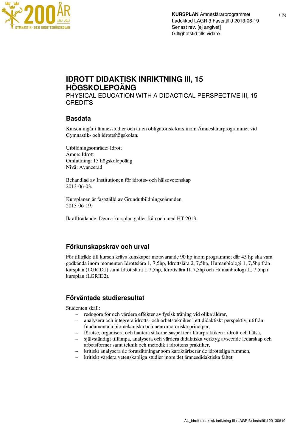 Utbildningsområde: Idrott Ämne: Idrott Omfattning: 15 högskolepoäng Nivå: Avancerad Behandlad av Institutionen för idrotts- och hälsovetenskap 2013-06-03.