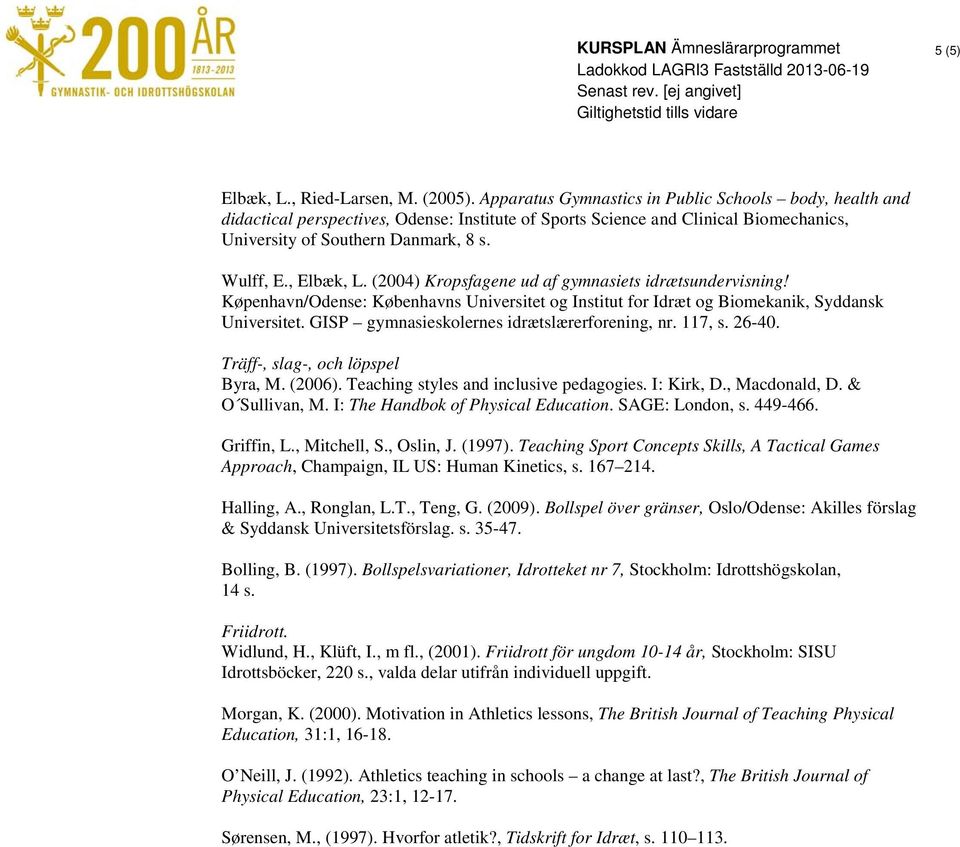 , Elbæk, L. (2004) Kropsfagene ud af gymnasiets idrætsundervisning! Køpenhavn/Odense: Københavns Universitet og Institut for Idræt og Biomekanik, Syddansk Universitet.