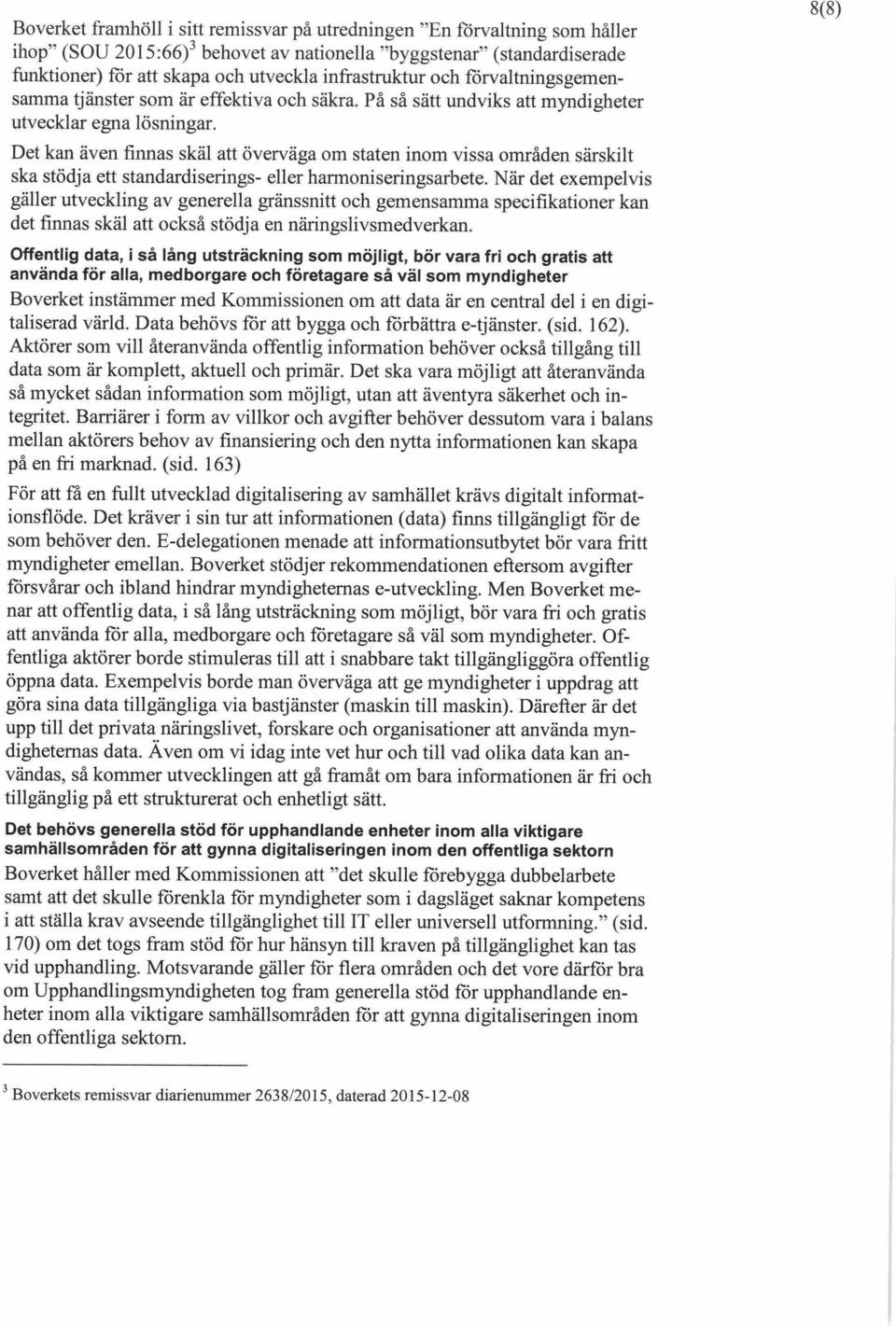 Det kan även finnas skäl att överväga om staten inom vissa områden särskilt ska stödja ett standardiserings- eller harmoniseringsarbete.