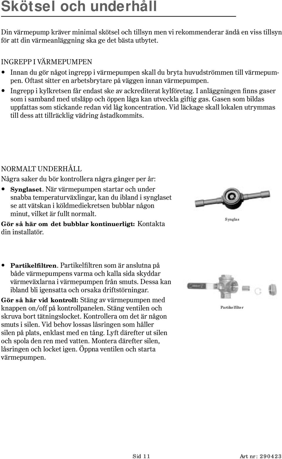 ! Ingrepp i kylkretsen får endast ske av ackrediterat kylföretag. I anläggningen finns gaser som i samband med utsläpp och öppen låga kan utveckla giftig gas.