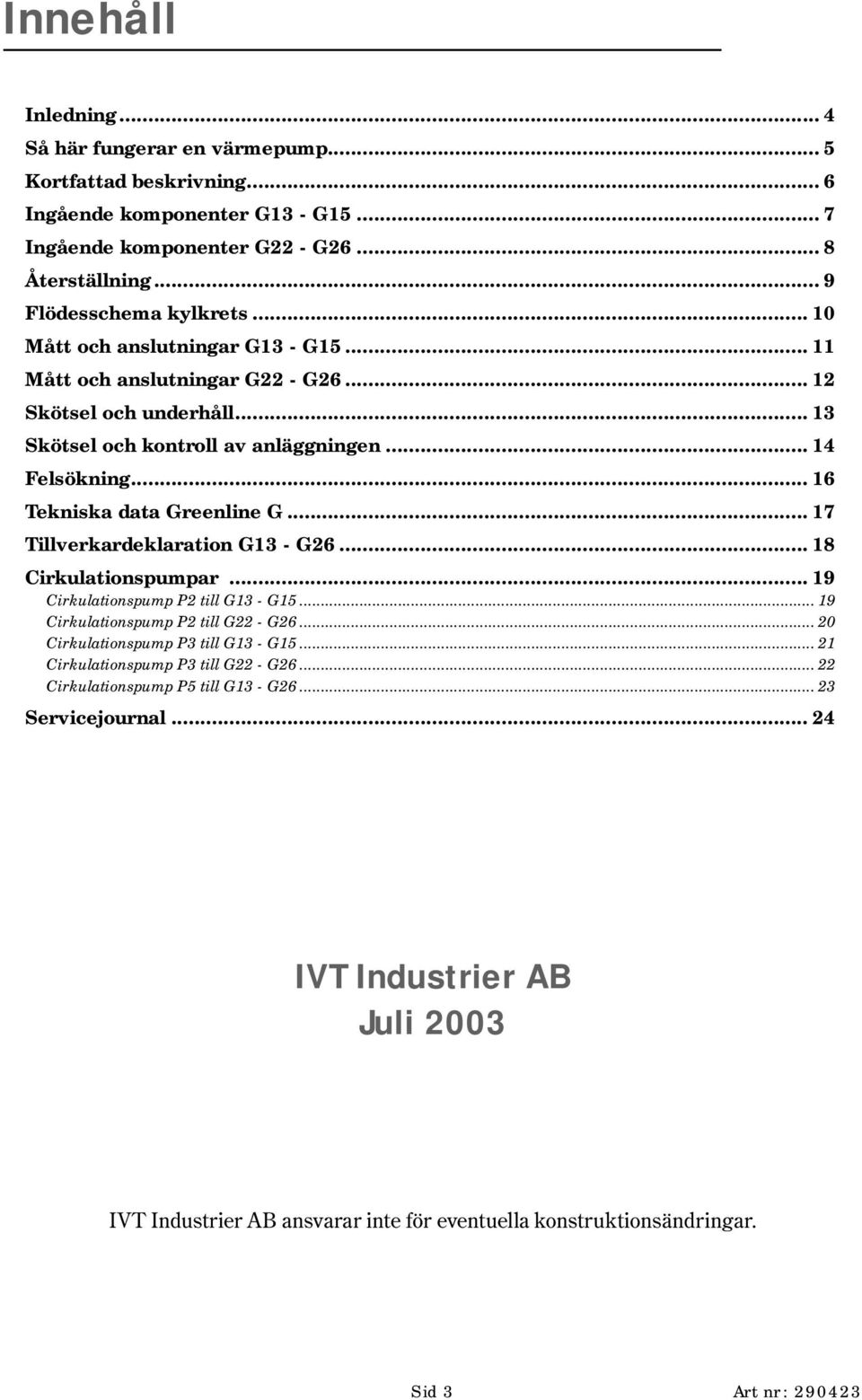 .. 17 Tillverkardeklaration G13 - G26... 18 Cirkulationspumpar... 19 Cirkulationspump P2 till G13 - G15... 19 Cirkulationspump P2 till G22 - G26... 20 Cirkulationspump P3 till G13 - G15.