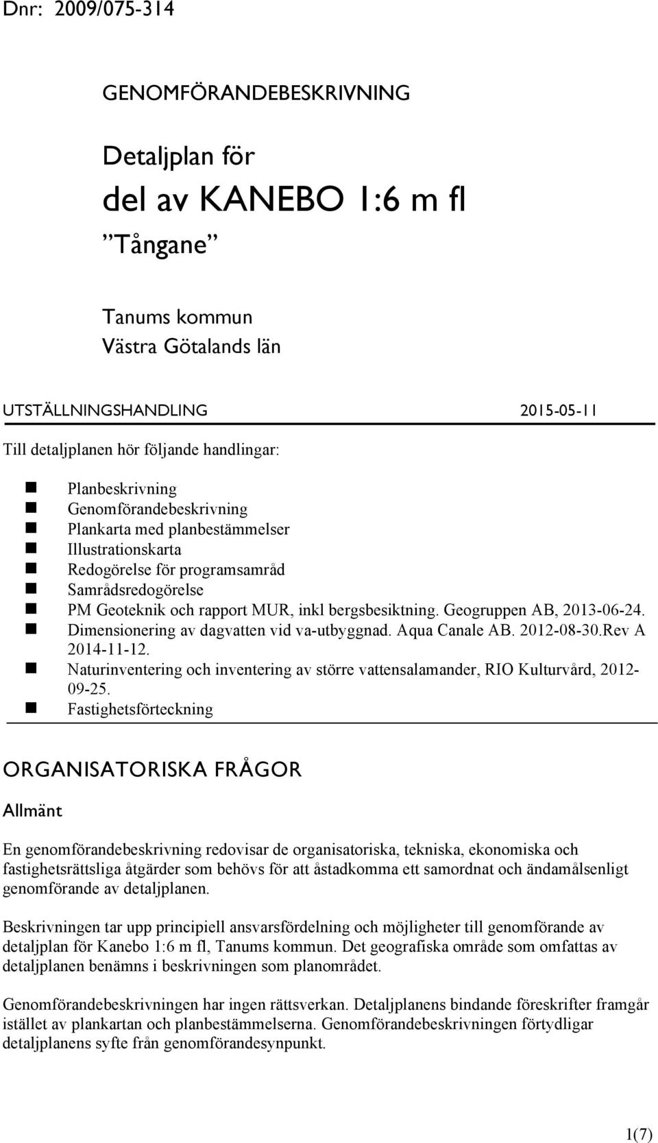 bergsbesiktning. Geogruppen AB, 13-06-24. n Dimensionering av dagvatten vid va-utbyggnad. Aqua Canale AB. 12-08-30.Rev A 14-11-12.