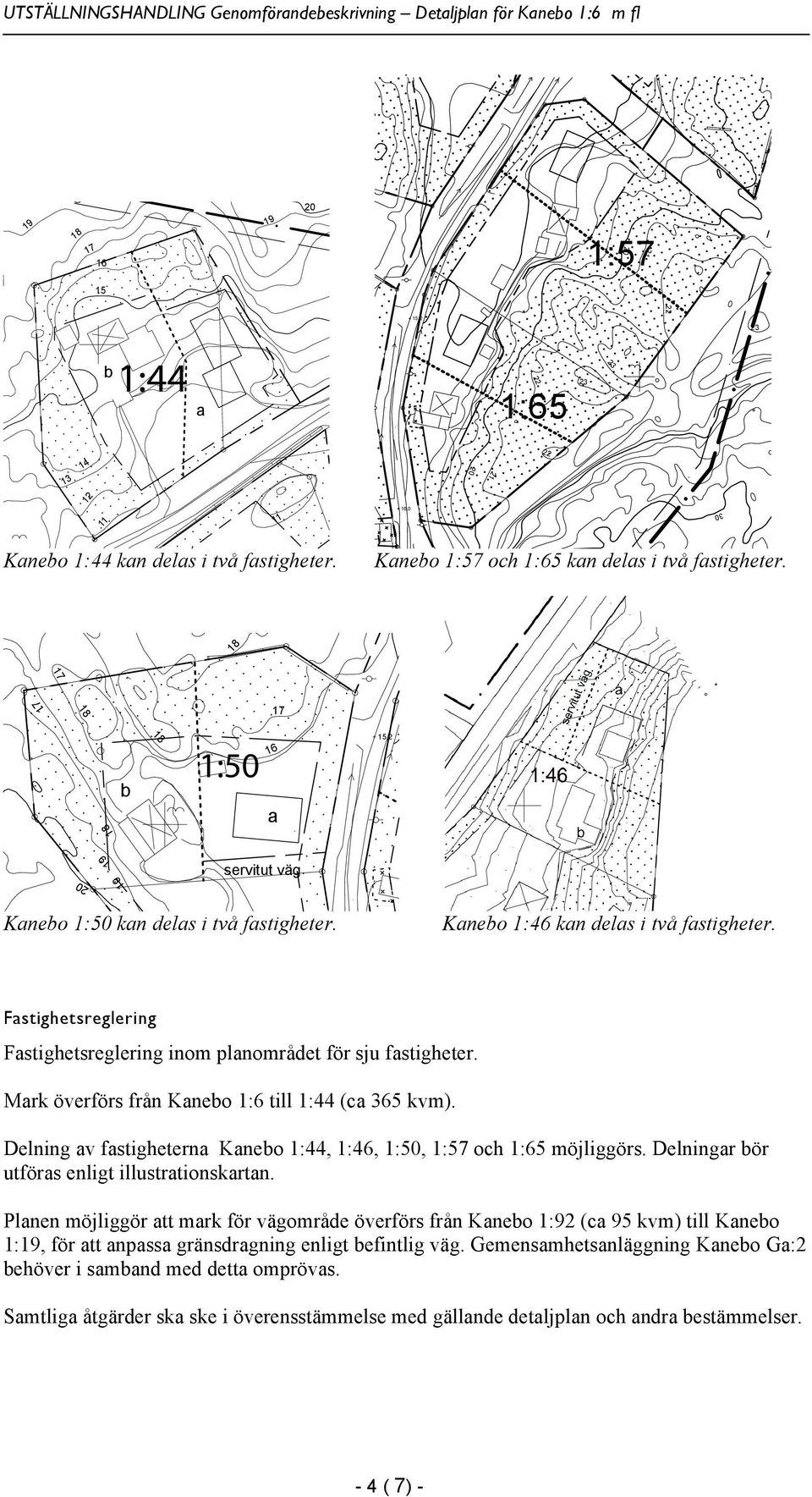 Fastighetsreglering Fastighetsreglering inom planområdet för sju fastigheter. Mark överförs från Kanebo 1:6 till 1:44 (ca 365 kvm).