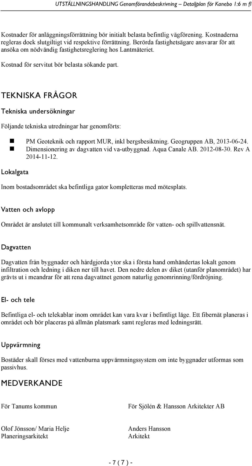 TEKNISKA FRÅGOR Tekniska undersökningar Följande tekniska utredningar har genomförts: n PM Geoteknik och rapport MUR, inkl bergsbesiktning. Geogruppen AB, 13-06-24.