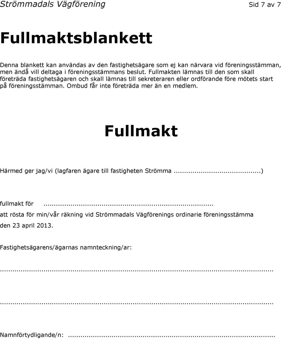 Fullmakten lämnas till den som skall företräda fastighetsägaren och skall lämnas till sekreteraren eller ordförande före mötets start på föreningsstämman.