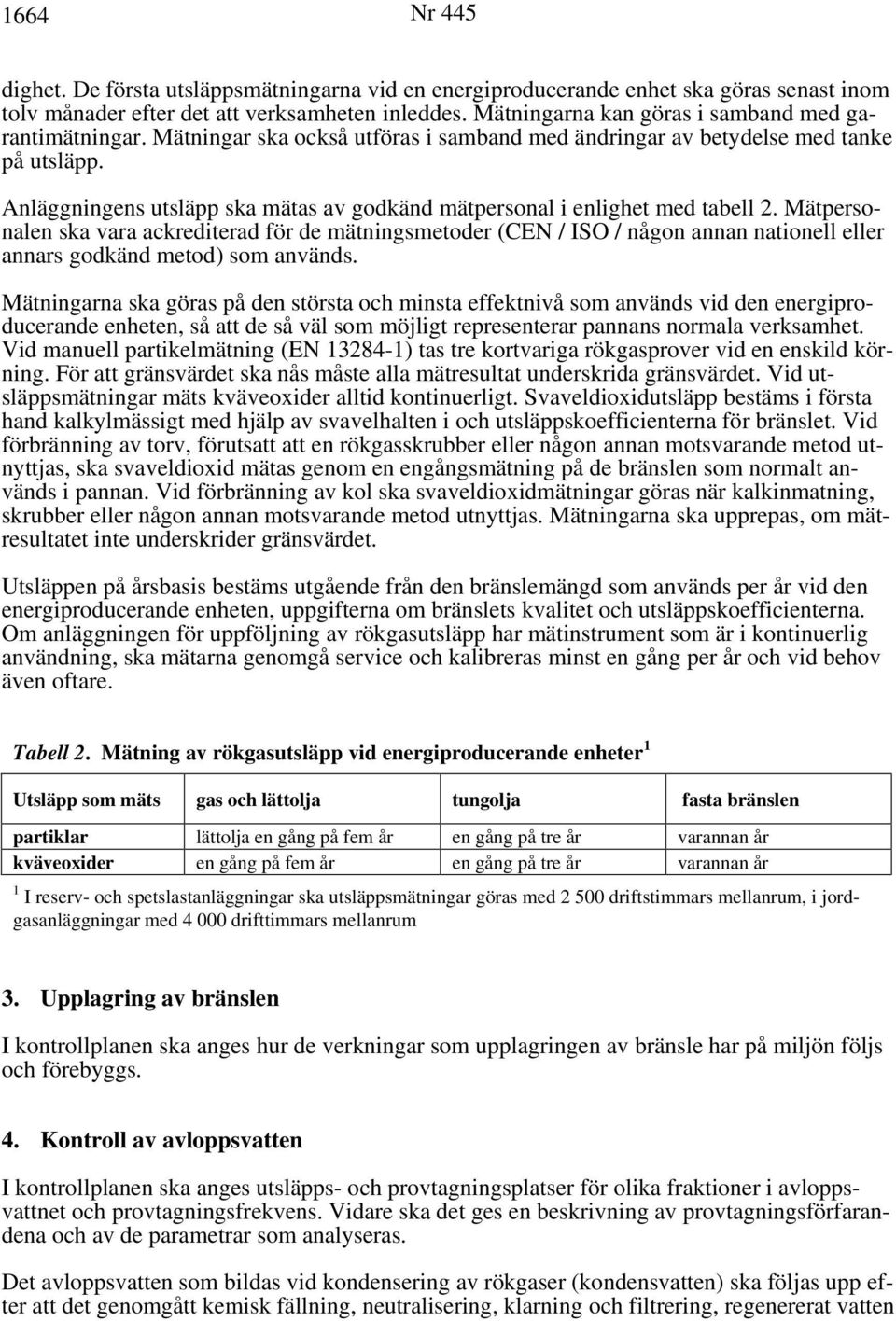 Mätpersonalen ska vara ackrediterad för de mätningsmetoder (CEN / ISO / någon annan nationell eller annars godkänd metod) som används.