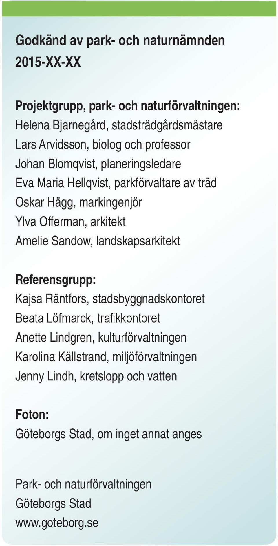 landskapsarkitekt Referensgrupp: Kajsa Räntfors, stadsbyggnadskontoret Beata Löfmarck, trafikkontoret Anette Lindgren, kulturförvaltningen Karolina