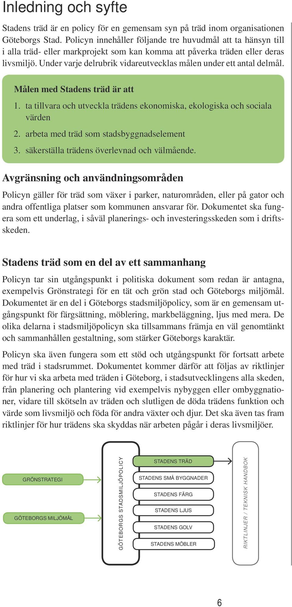 Under varje delrubrik vidareutvecklas målen under ett antal delmål. Målen med Stadens träd är att 1. ta tillvara och utveckla trädens ekonomiska, ekologiska och sociala värden 2.