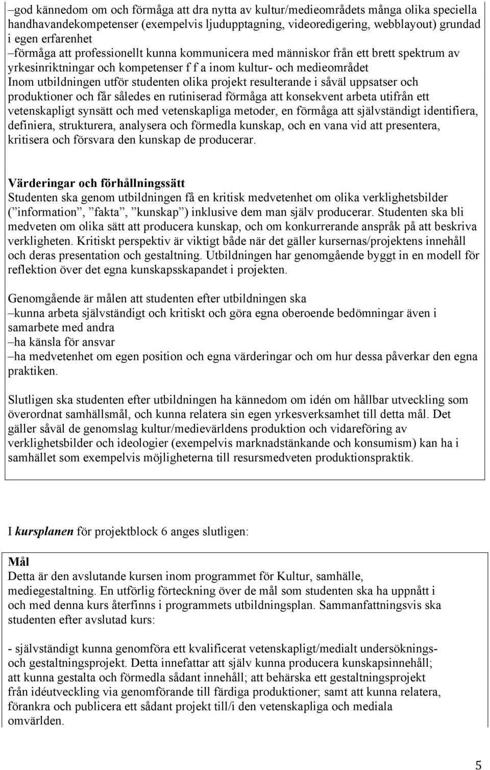 projekt resulterande i såväl uppsatser och produktioner och får således en rutiniserad förmåga att konsekvent arbeta utifrån ett vetenskapligt synsätt och med vetenskapliga metoder, en förmåga att