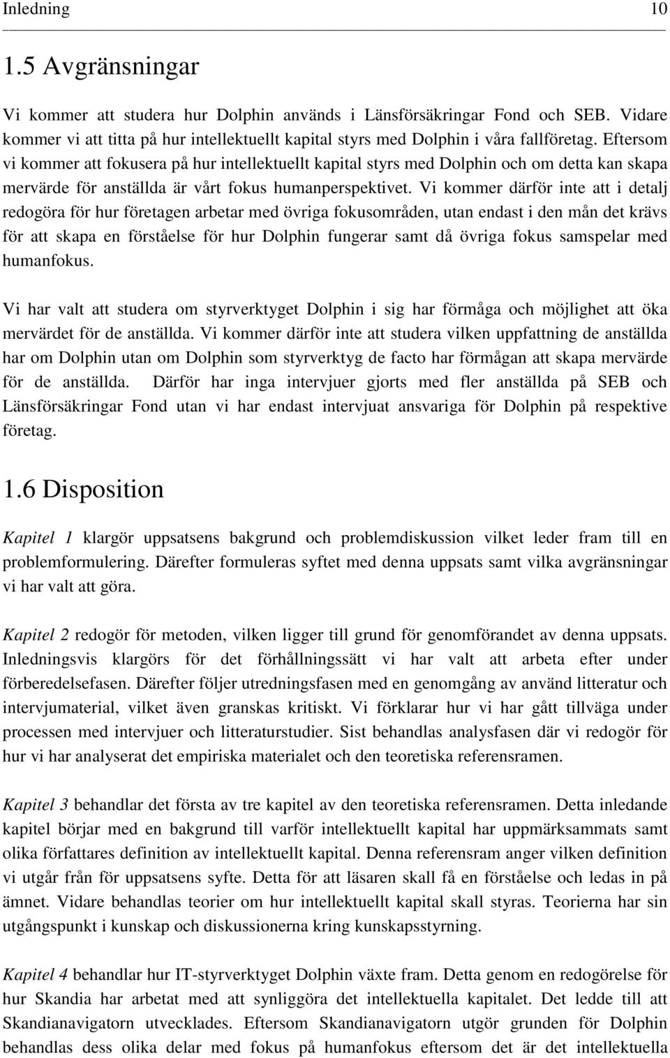 Vi kommer därför inte att i detalj redogöra för hur företagen arbetar med övriga fokusområden, utan endast i den mån det krävs för att skapa en förståelse för hur Dolphin fungerar samt då övriga