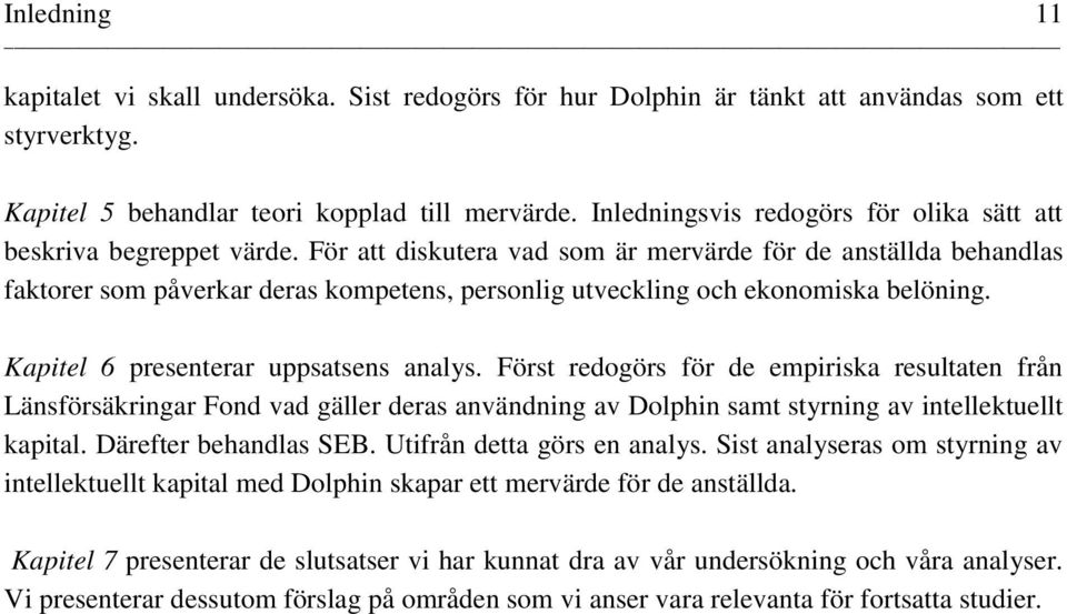 För att diskutera vad som är mervärde för de anställda behandlas faktorer som påverkar deras kompetens, personlig utveckling och ekonomiska belöning. Kapitel 6 presenterar uppsatsens analys.