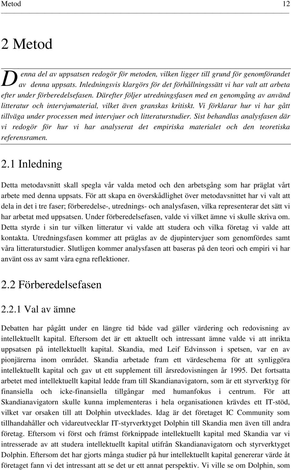 Därefter följer utredningsfasen med en genomgång av använd litteratur och intervjumaterial, vilket även granskas kritiskt.