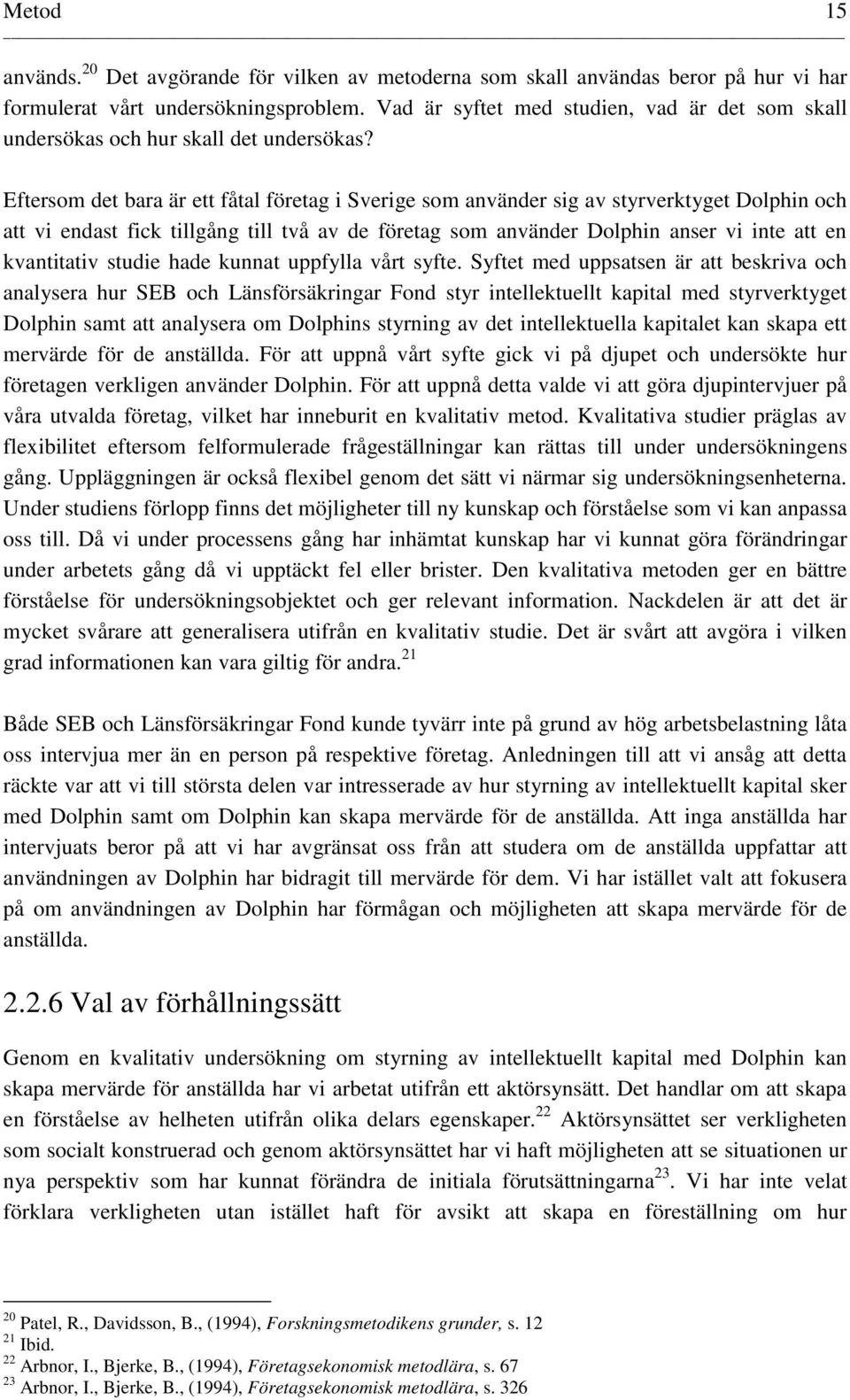 Eftersom det bara är ett fåtal företag i Sverige som använder sig av styrverktyget Dolphin och att vi endast fick tillgång till två av de företag som använder Dolphin anser vi inte att en kvantitativ