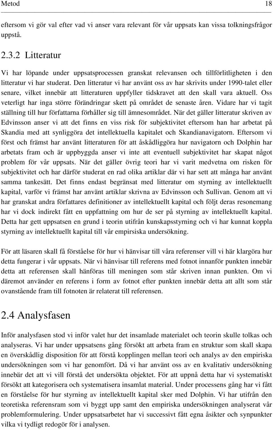 Den litteratur vi har använt oss av har skrivits under 1990-talet eller senare, vilket innebär att litteraturen uppfyller tidskravet att den skall vara aktuell.