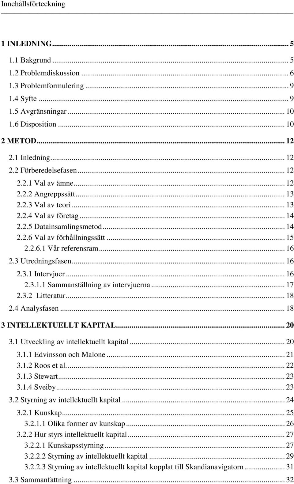 .. 15 2.2.6.1 Vår referensram... 16 2.3 Utredningsfasen... 16 2.3.1 Intervjuer... 16 2.3.1.1 Sammanställning av intervjuerna... 17 2.3.2 Litteratur... 18 2.4 Analysfasen... 18 3 INTELLEKTUELLT KAPITAL.