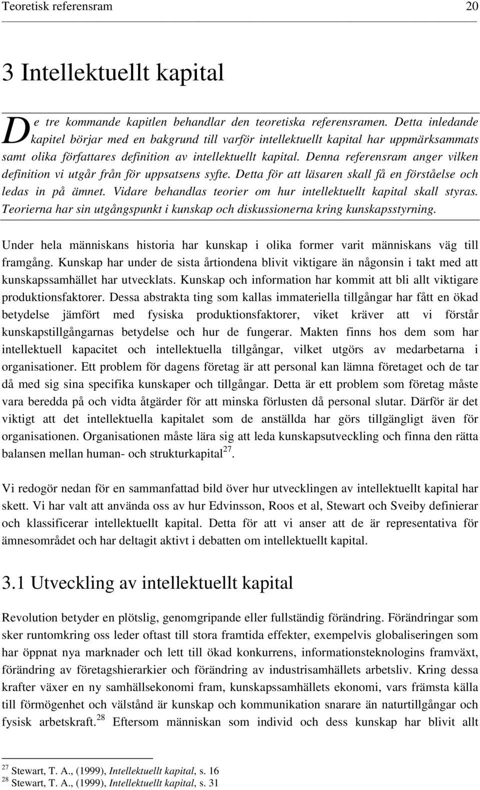 Denna referensram anger vilken definition vi utgår från för uppsatsens syfte. Detta för att läsaren skall få en förståelse och ledas in på ämnet.