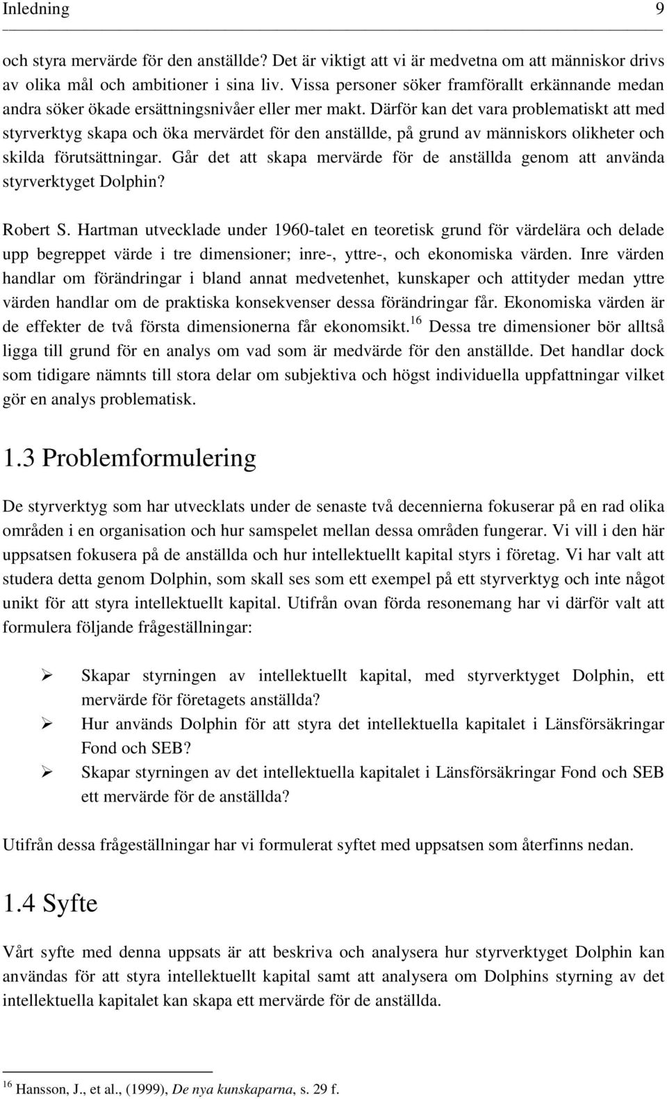 Därför kan det vara problematiskt att med styrverktyg skapa och öka mervärdet för den anställde, på grund av människors olikheter och skilda förutsättningar.