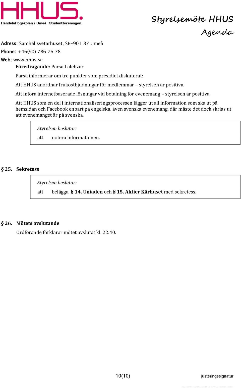 Att HHUS som en del i internationaliseringsprocessen lägger ut all information som ska ut på hemsidan och Facebook enbart på engelska, även svenska