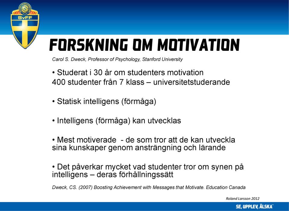 universitetstuderande Statisk intelligens (förmåga) Intelligens (förmåga) kan utvecklas Mest motiverade - de som tror