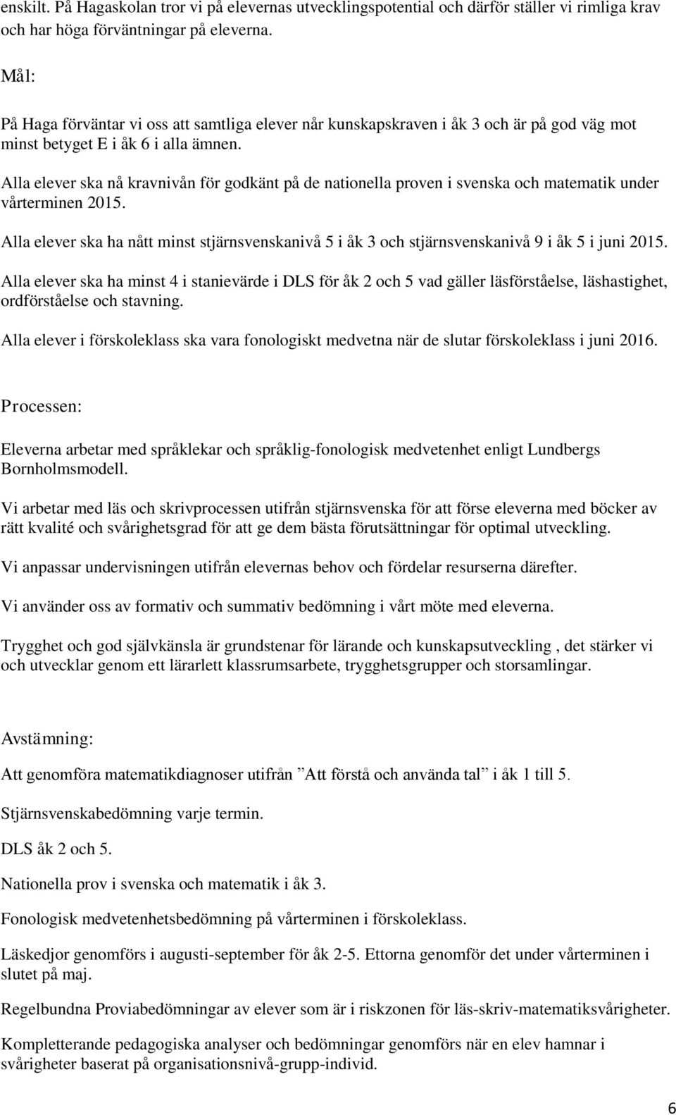 Alla elever ska nå kravnivån för godkänt på de nationella proven i svenska och matematik under vårterminen 2015.