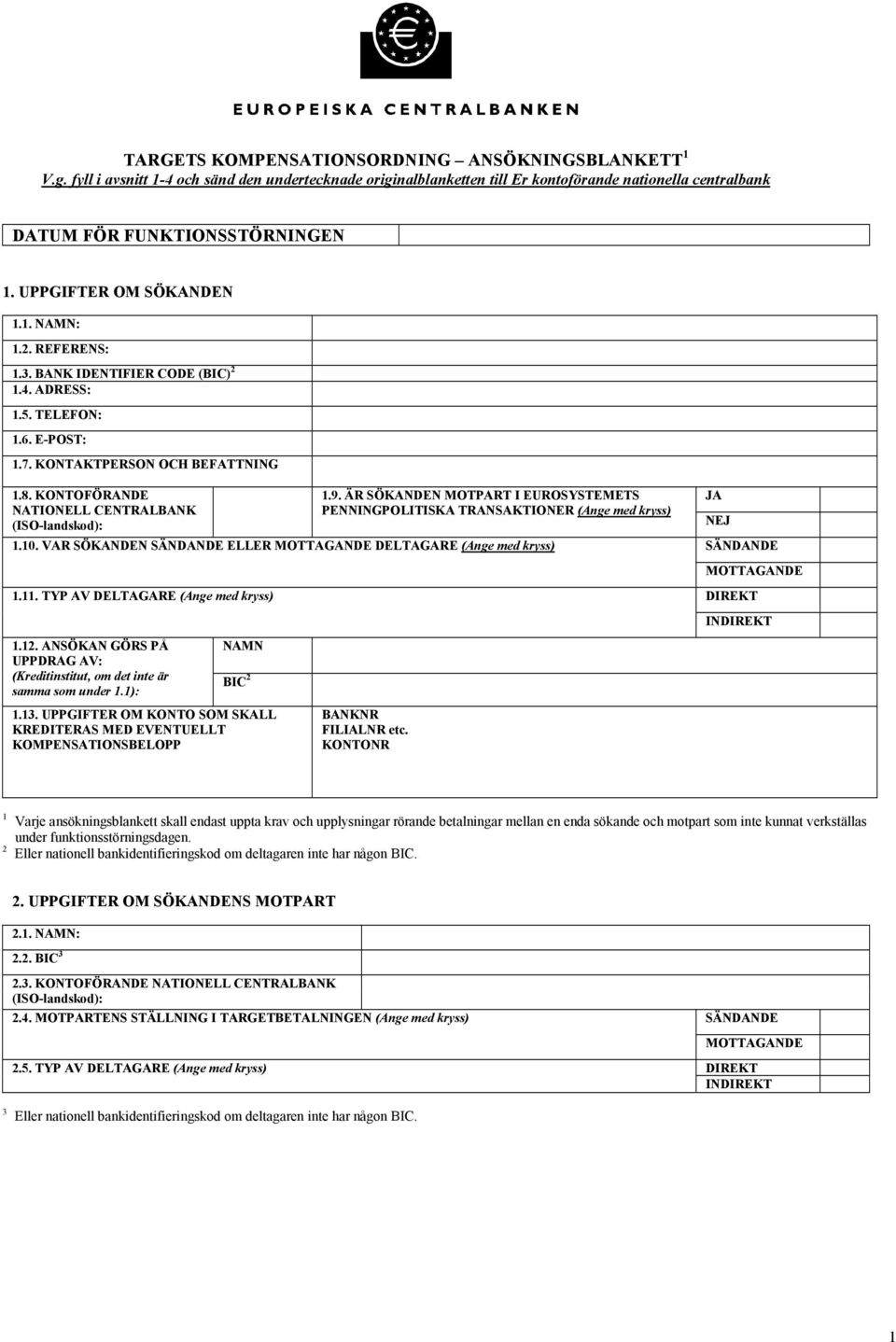KONTOFÖRANDE NATIONELL CENTRALBANK (ISO-landskod): 1.9. ÄR SÖKANDEN MOTPART I OSYSTEMETS PENNINGPOLITISKA TRANSAKTIONER (Ange med kryss) 1.10.