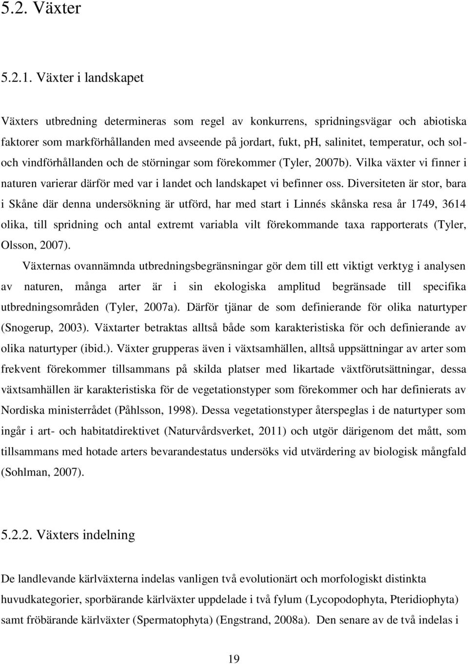 soloch vindförhållanden och de störningar som förekommer (Tyler, 2007b). Vilka växter vi finner i naturen varierar därför med var i landet och landskapet vi befinner oss.