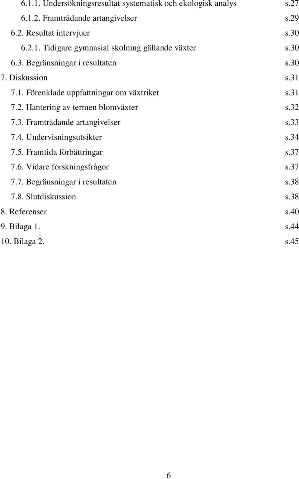 32 7.3. Framträdande artangivelser s.33 7.4. Undervisningsutsikter s.34 7.5. Framtida förbättringar s.37 7.6. Vidare forskningsfrågor s.37 7.7. Begränsningar i resultaten s.