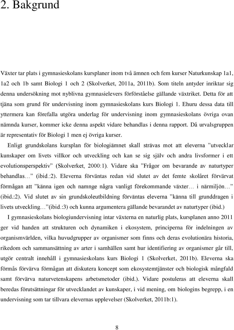 Ehuru dessa data till yttermera kan förefalla utgöra underlag för undervisning inom gymnasieskolans övriga ovan nämnda kurser, kommer icke denna aspekt vidare behandlas i denna rapport.