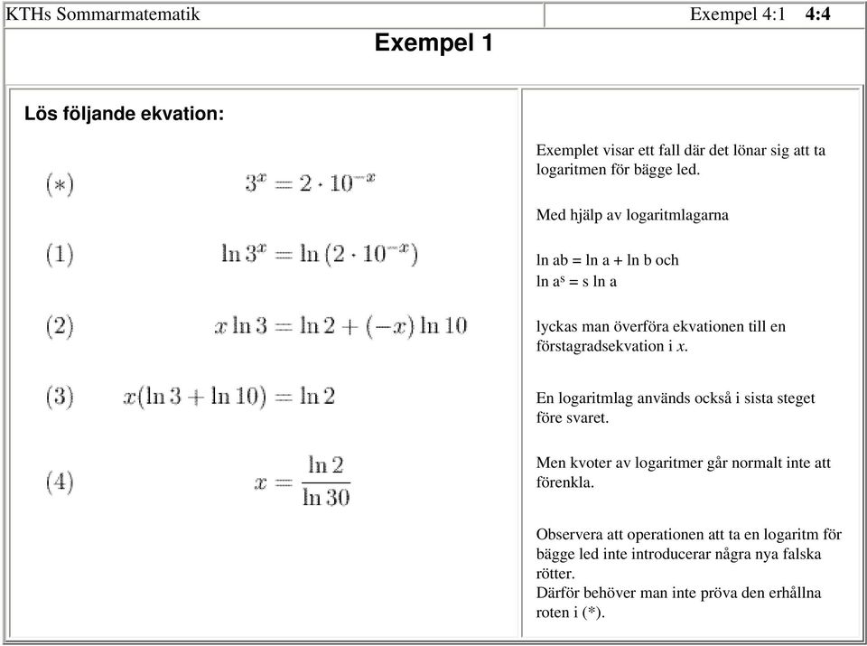 Med hjälp av logaritmlagarna ln ab = ln a + ln b och ln a s = s ln a lyckas man överföra ekvationen till en förstagradsekvation i x.