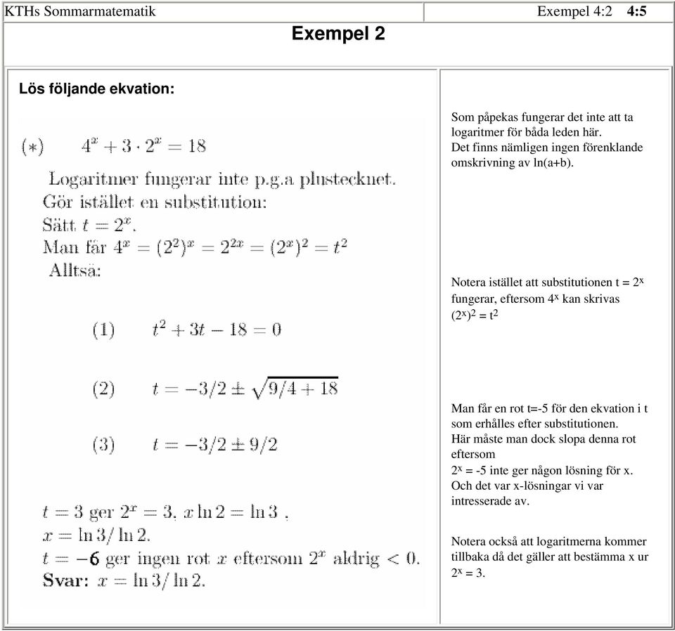 Notera istället att substitutionen t = 2 x fungerar, eftersom 4 x kan skrivas (2 x ) 2 = t 2 Man får en rot t=-5 för den ekvation i t som erhålles