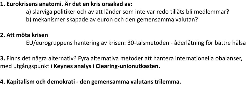 b) mekanismer skapade av euron och den gemensamma valutan? 2.