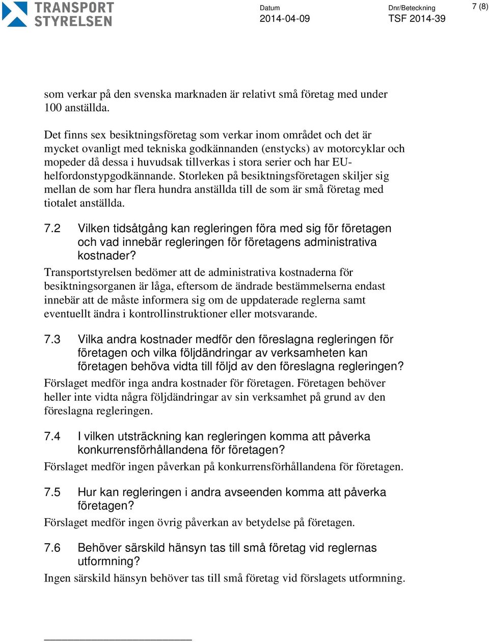 har EUhelfordonstypgodkännande. Storleken på besiktningsföretagen skiljer sig mellan de som har flera hundra anställda till de som är små företag med tiotalet anställda. 7.