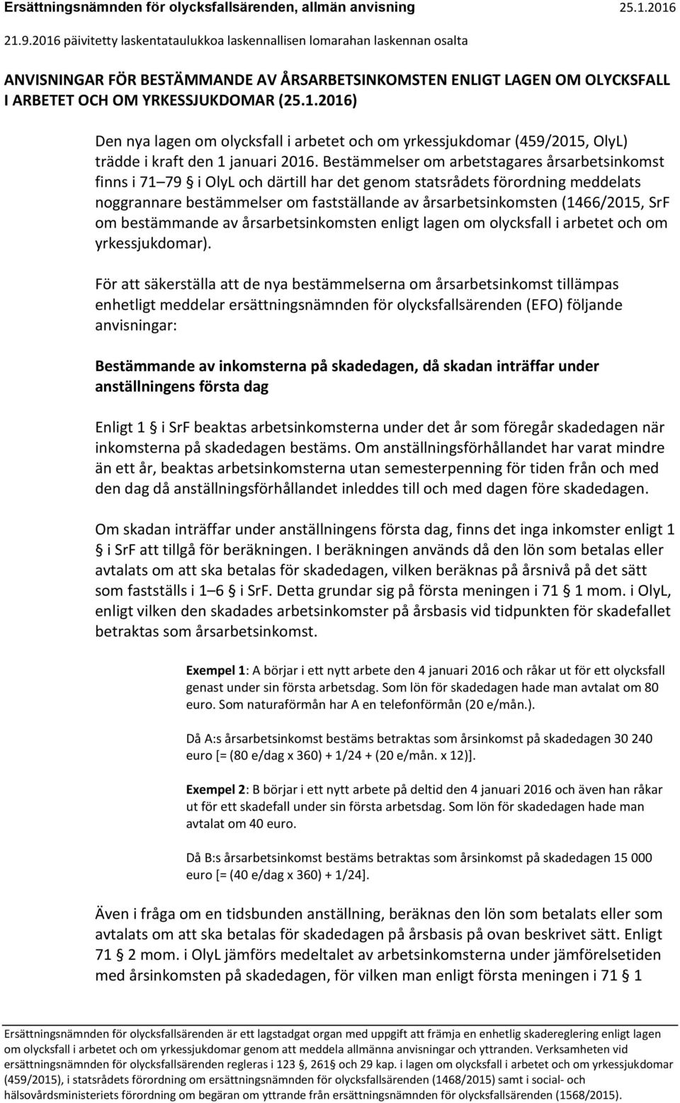 Bestämmelser om arbetstagares årsarbetsinkomst finns i 71 79 i OlyL och därtill har det genom statsrådets förordning meddelats noggrannare bestämmelser om fastställande av årsarbetsinkomsten