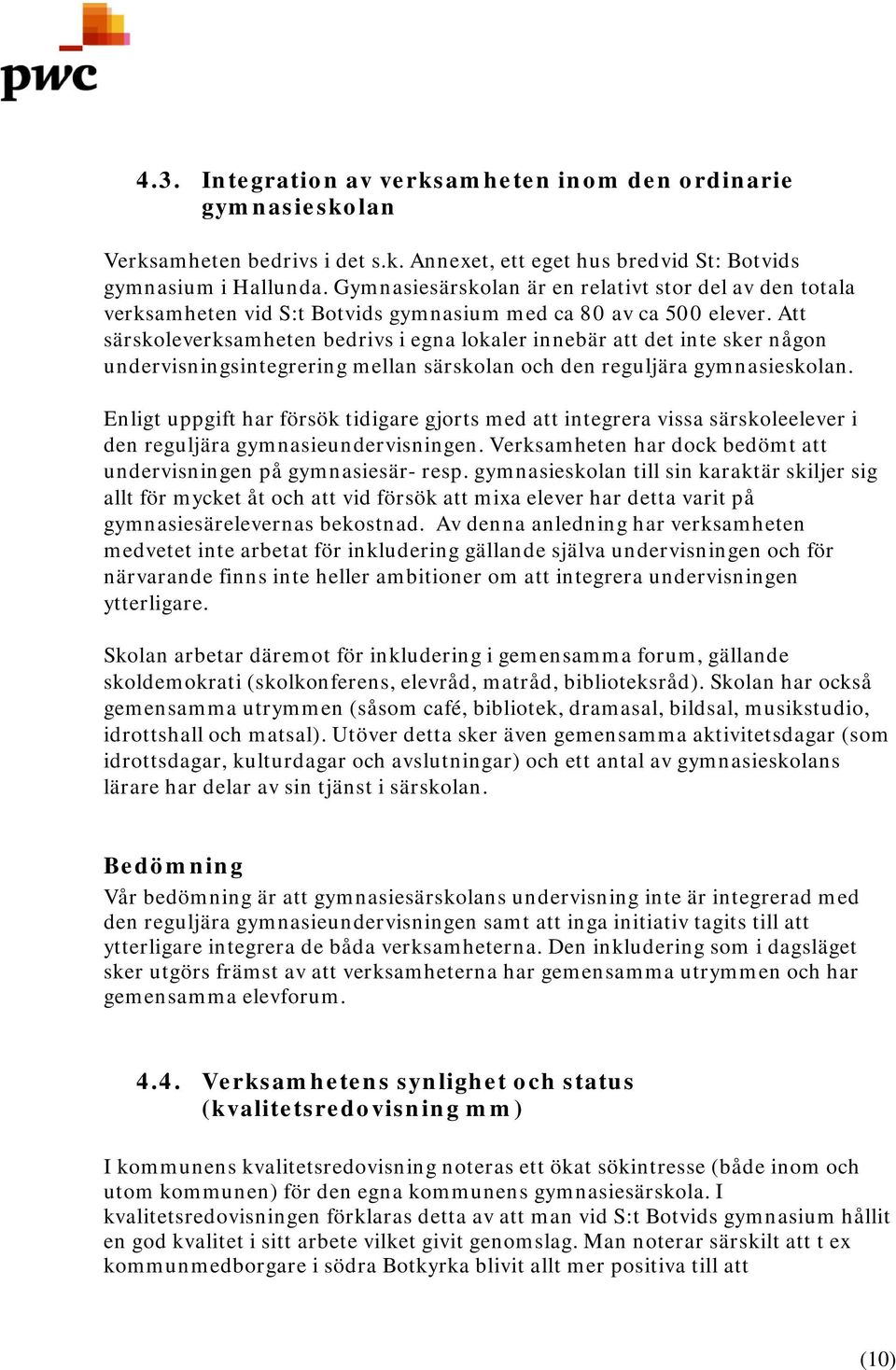 Att särskoleverksamheten bedrivs i egna lokaler innebär att det inte sker någon undervisningsintegrering mellan särskolan och den reguljära gymnasieskolan.