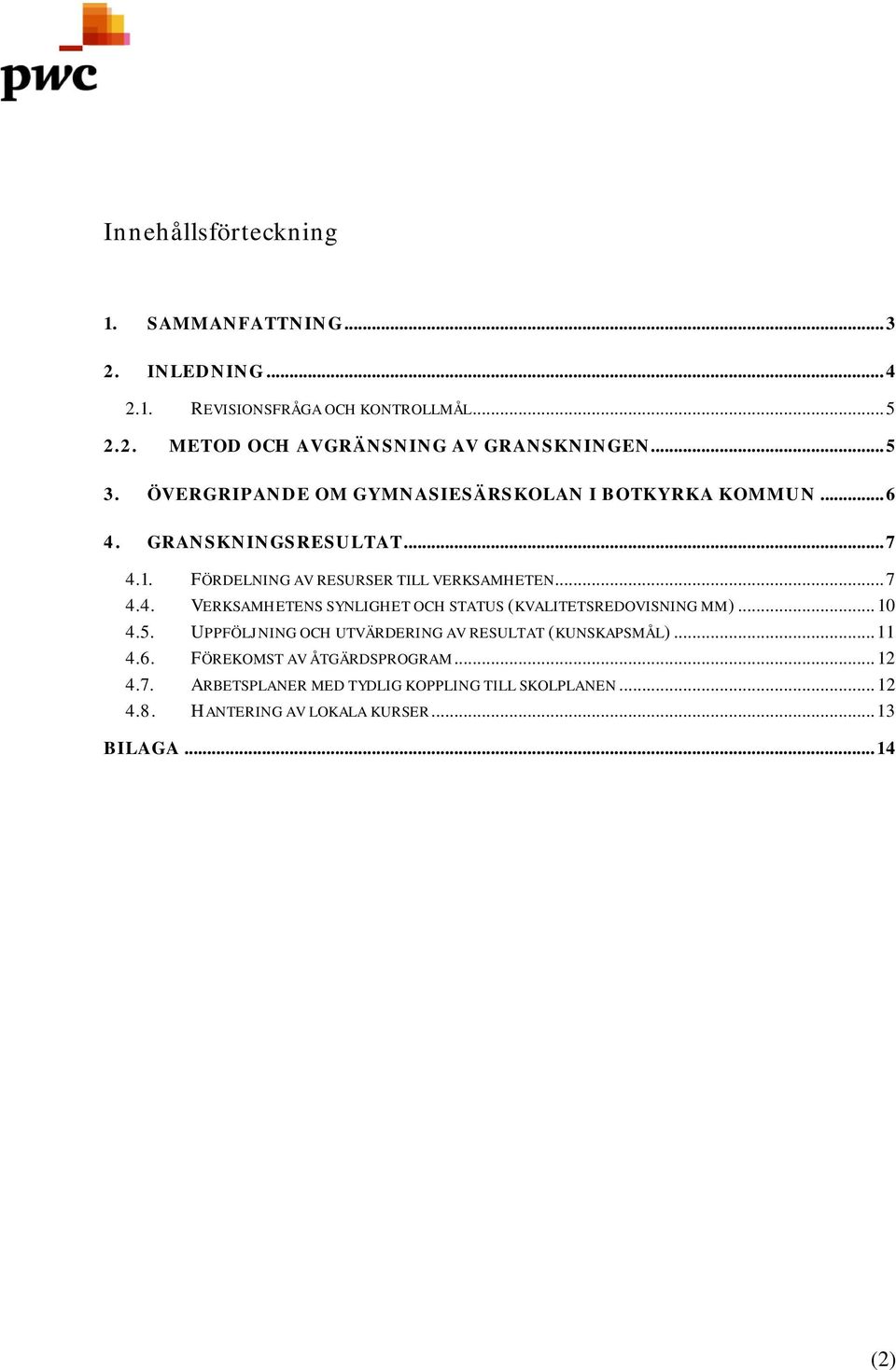 .. 10 4.5. UPPFÖLJNING OCH UTVÄRDERING AV RESULTAT (KUNSKAPSMÅL)... 11 4.6. FÖREKOMST AV ÅTGÄRDSPROGRAM... 12 4.7.