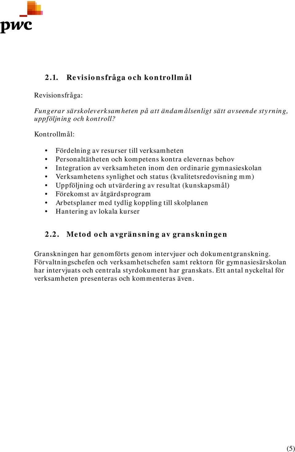 status (kvalitetsredovisning mm) Uppföljning och utvärdering av resultat (kunskapsmål) Förekomst av åtgärdsprogram Arbetsplaner med tydlig koppling till skolplanen Hantering av lokala kurser 2.