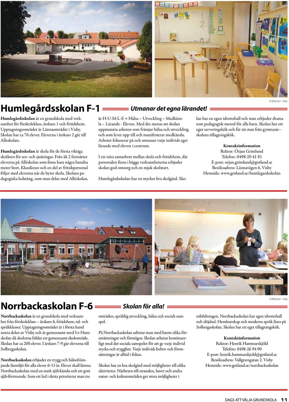 Från åk 2 fortsätter eleverna på Alléskolan som finns bara några hundra meter bort. Klasslärare och en del av fritidspersonal följer med eleverna när de byter skola.