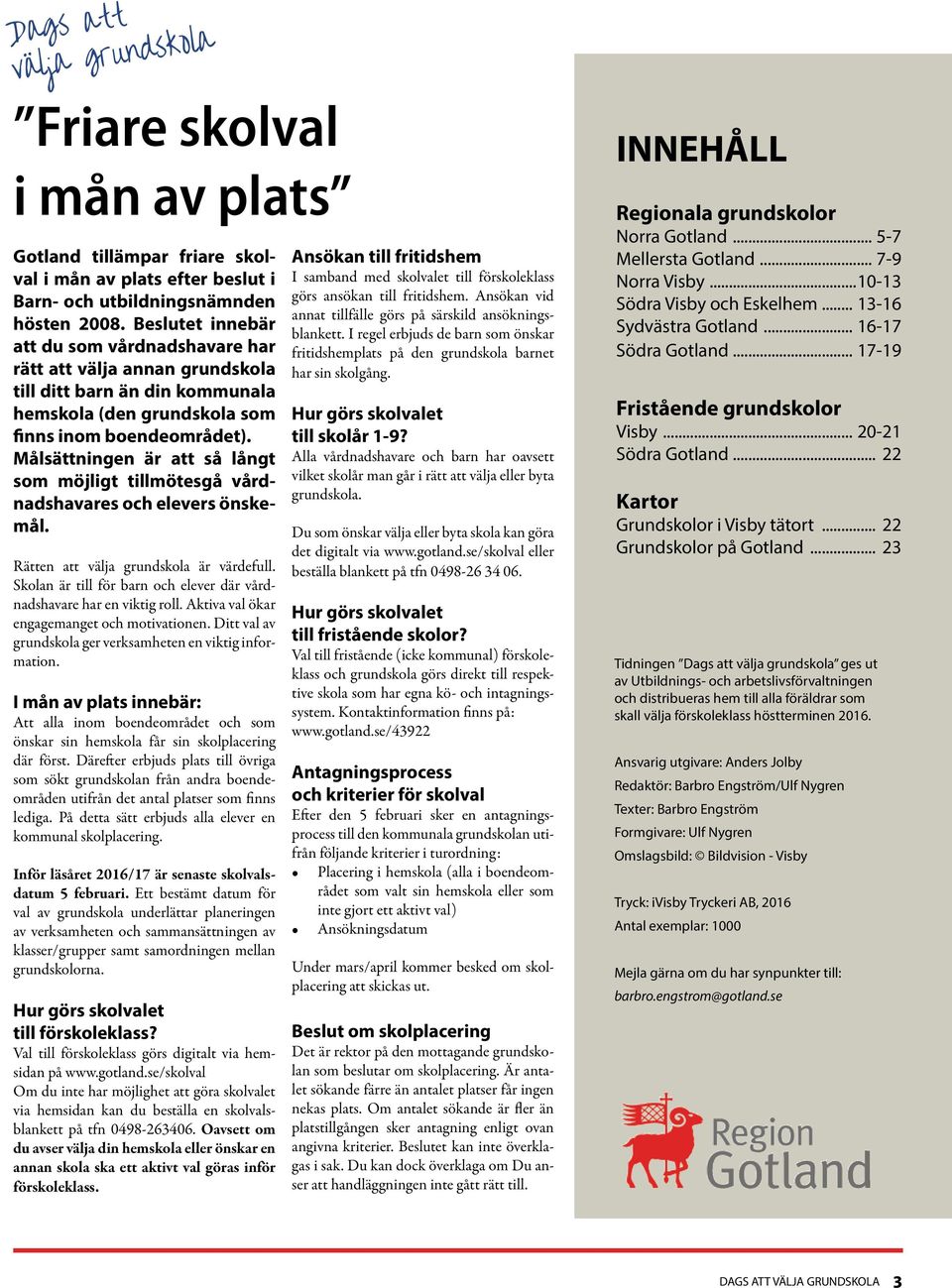 Målsättningen är att så långt som möjligt tillmötesgå vårdnadshavares och elevers önskemål. Rätten att välja grundskola är värdefull.