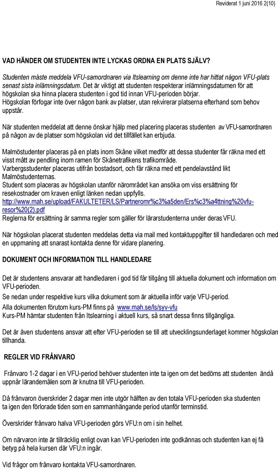 Det är viktigt att studenten respekterar inlämningsdatumen för att högskolan ska hinna placera studenten i god tid innan VFU-perioden börjar.