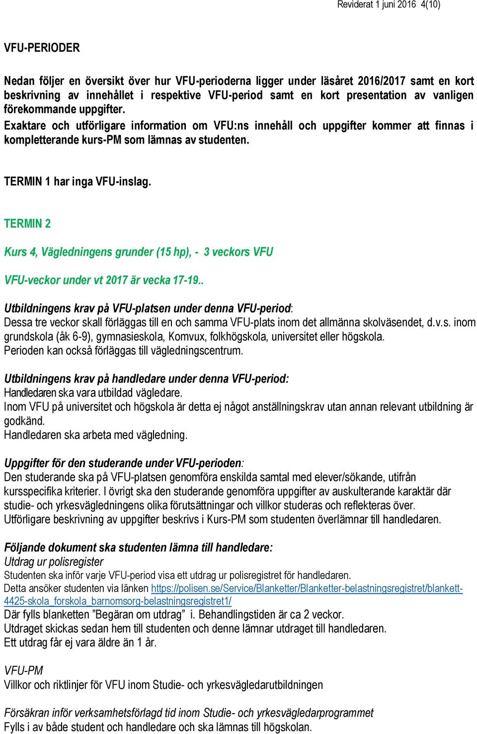 TERMIN 1 har inga VFU-inslag. TERMIN 2 Kurs 4, Vägledningens grunder (15 hp), - 3 veckors VFU VFU-veckor under vt 2017 är vecka 17-19.