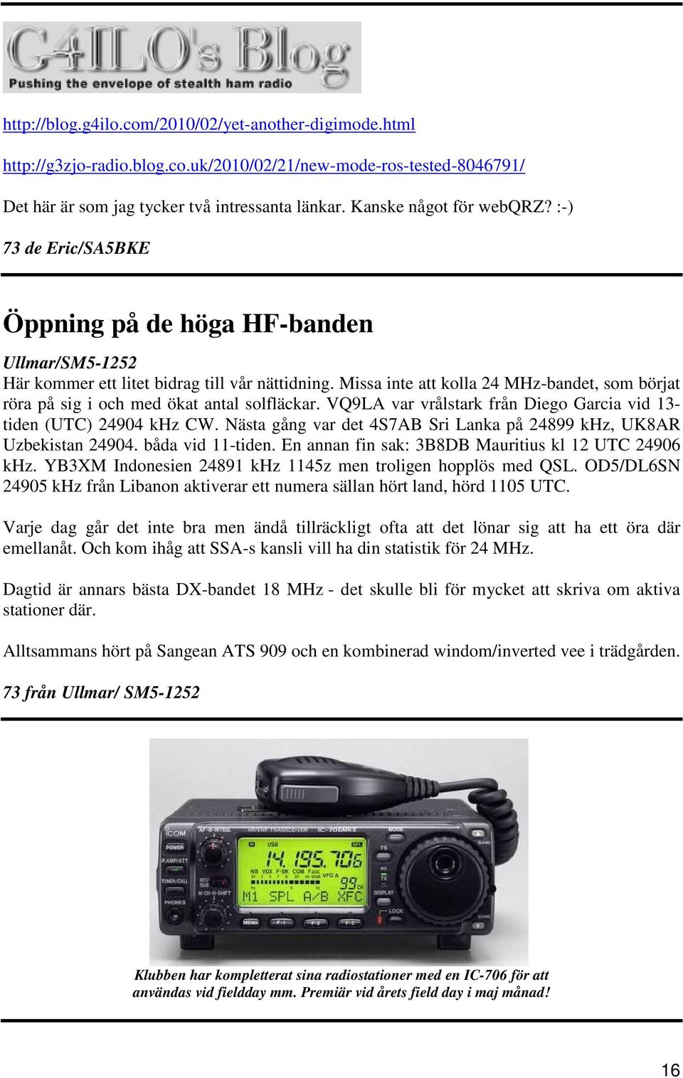 Missa inte att kolla 24 MHz-bandet, som börjat röra på sig i och med ökat antal solfläckar. VQ9LA var vrålstark från Diego Garcia vid 13- tiden (UTC) 24904 khz CW.