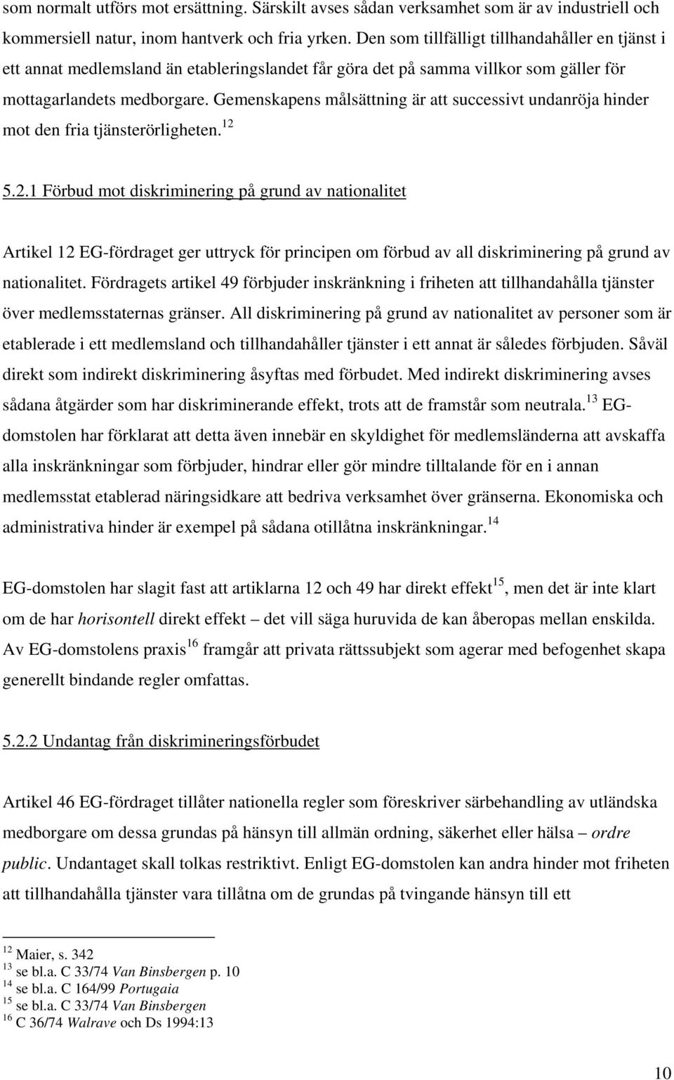 Gemenskapens målsättning är att successivt undanröja hinder mot den fria tjänsterörligheten. 12 