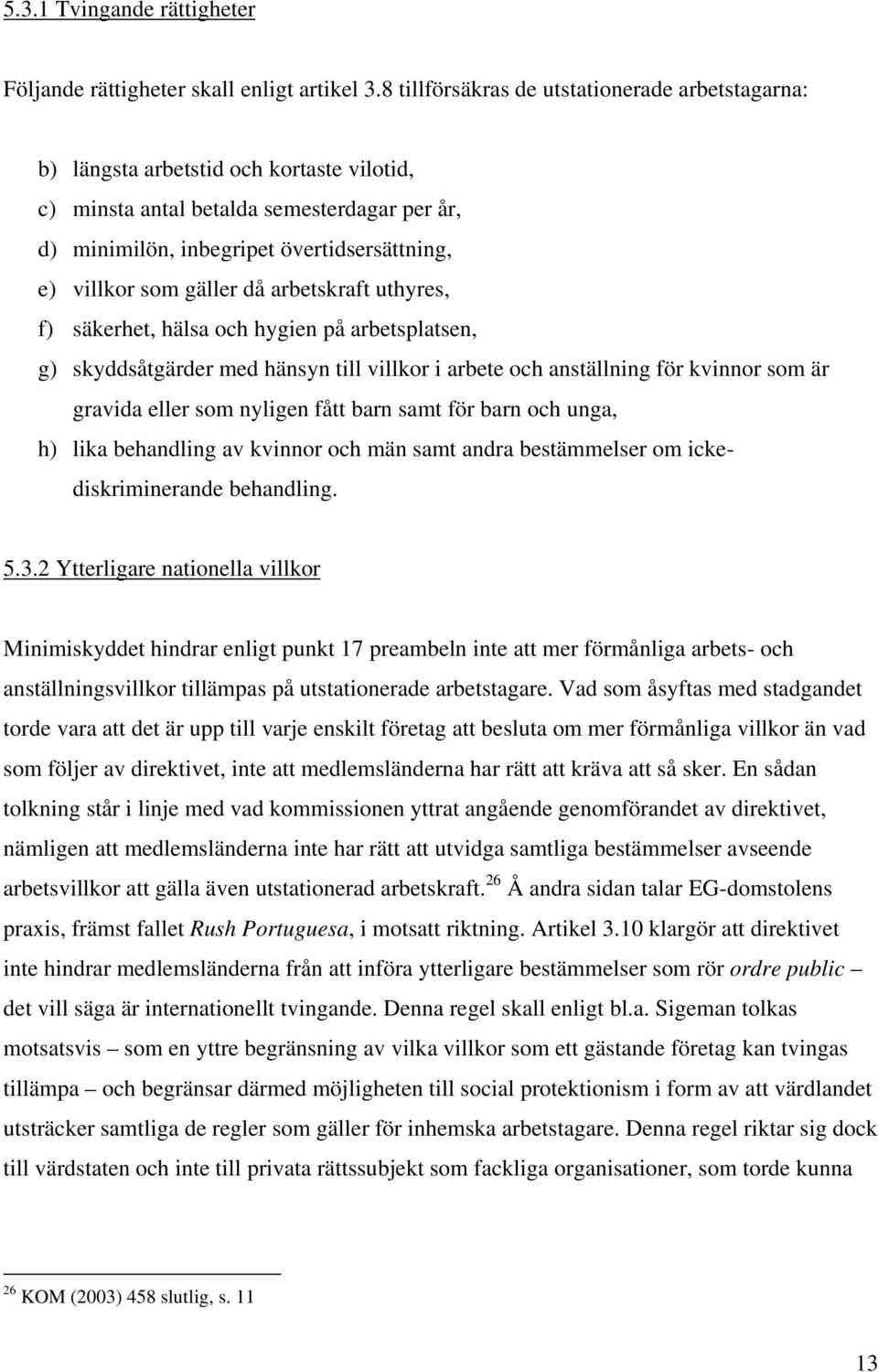 gäller då arbetskraft uthyres, f) säkerhet, hälsa och hygien på arbetsplatsen, g) skyddsåtgärder med hänsyn till villkor i arbete och anställning för kvinnor som är gravida eller som nyligen fått