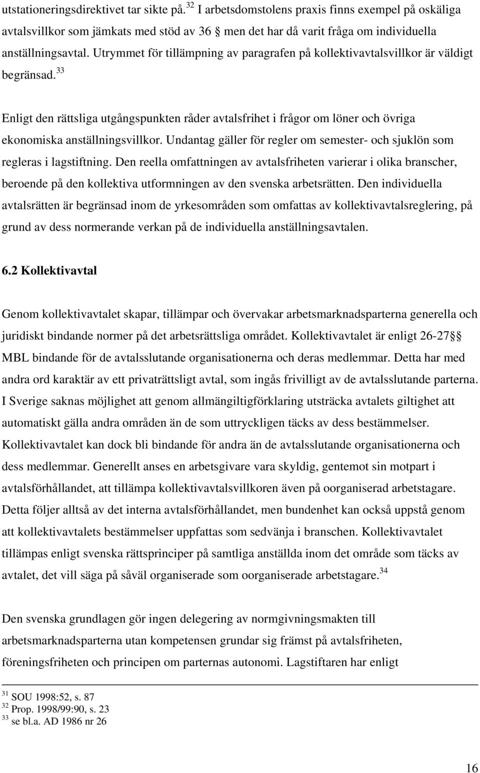 33 Enligt den rättsliga utgångspunkten råder avtalsfrihet i frågor om löner och övriga ekonomiska anställningsvillkor. Undantag gäller för regler om semester- och sjuklön som regleras i lagstiftning.