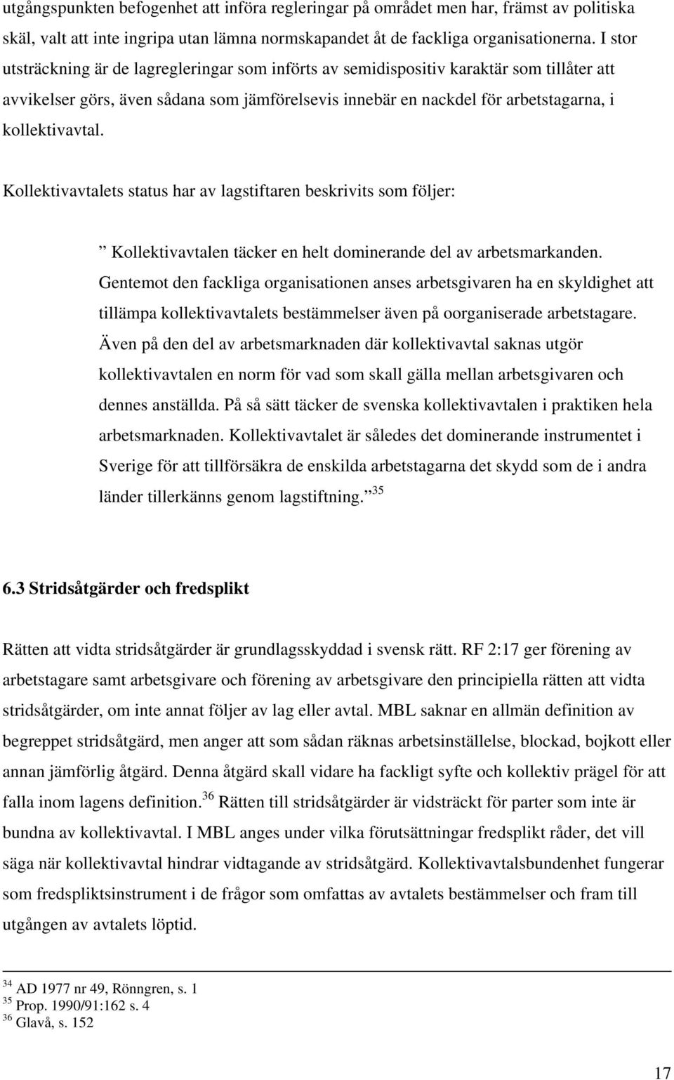 Kollektivavtalets status har av lagstiftaren beskrivits som följer: Kollektivavtalen täcker en helt dominerande del av arbetsmarkanden.