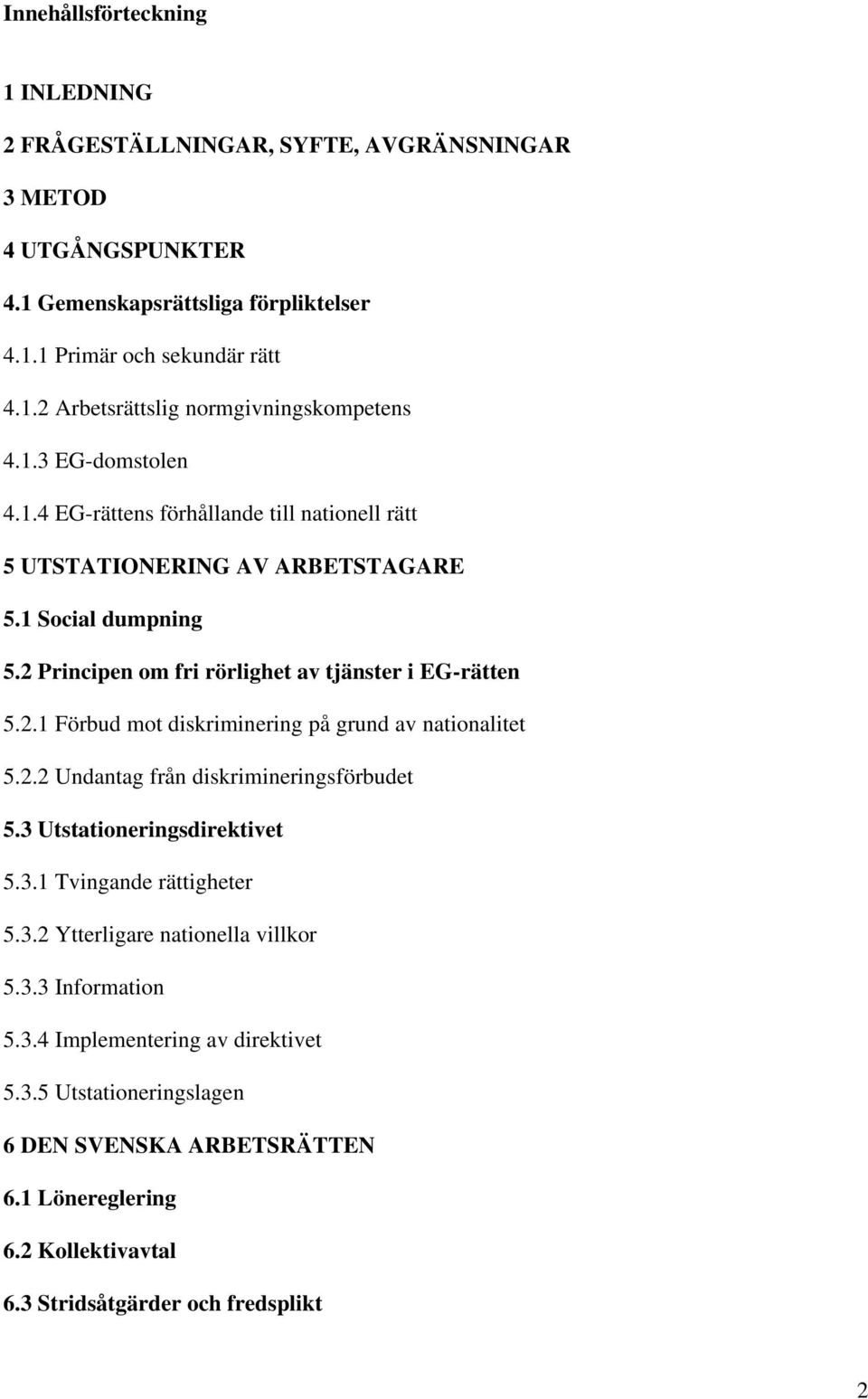 2.2 Undantag från diskrimineringsförbudet 5.3 Utstationeringsdirektivet 5.3.1 Tvingande rättigheter 5.3.2 Ytterligare nationella villkor 5.3.3 Information 5.3.4 Implementering av direktivet 5.