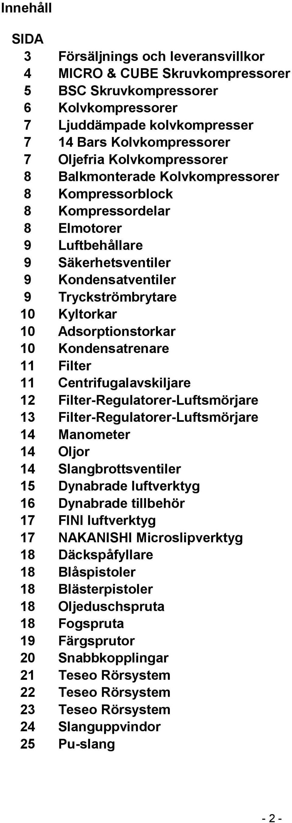 Adsorptionstorkar 10 Kondensatrenare 11 Filter 11 Centrifugalavskiljare 12 Filter-Regulatorer-Luftsmörjare 13 Filter-Regulatorer-Luftsmörjare 14 Manometer 14 Oljor 14 Slangbrottsventiler 15 Dynabrade