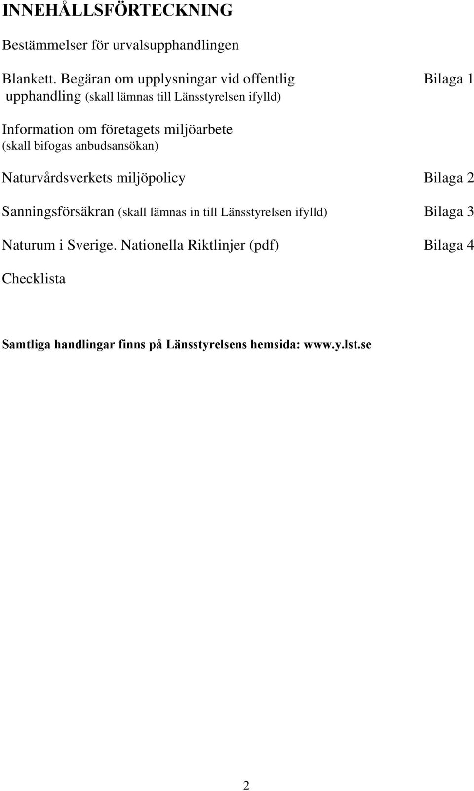 företagets miljöarbete (skall bifogas anbudsansökan) Naturvårdsverkets miljöpolicy Bilaga 2 Sanningsförsäkran (skall