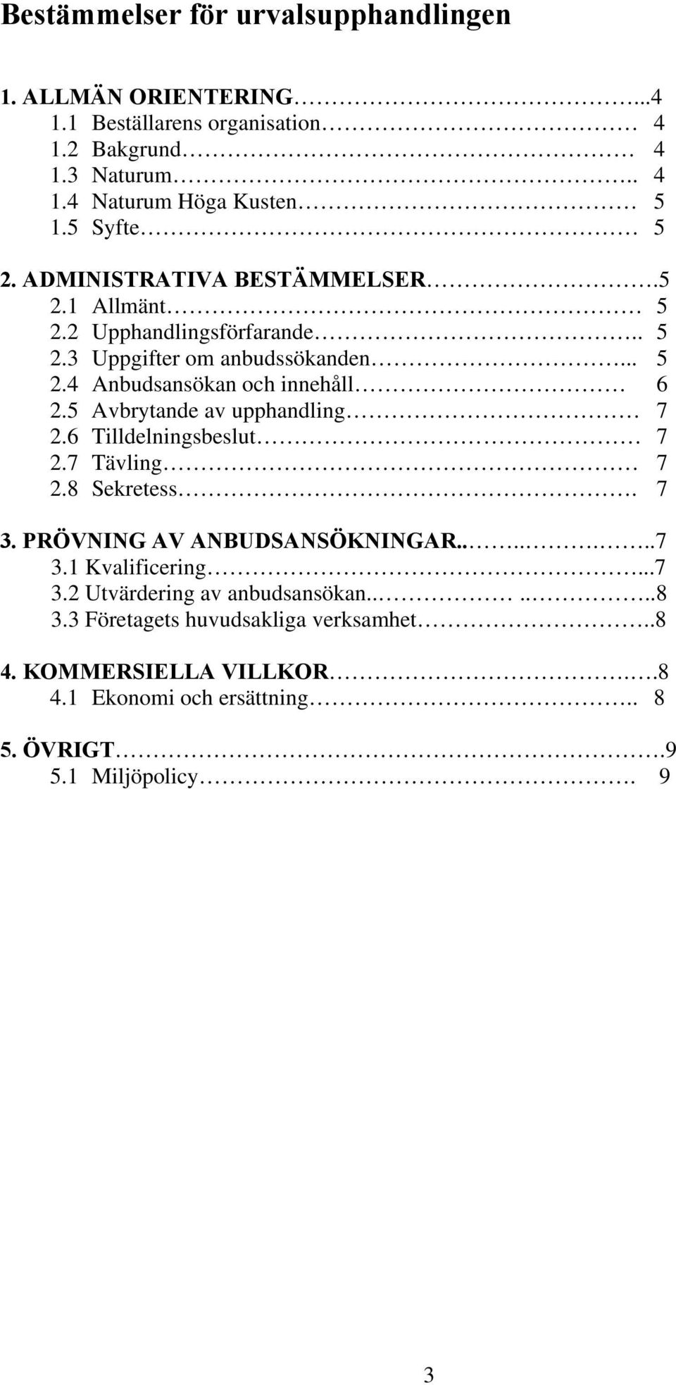 5 Avbrytande av upphandling 7 2.6 Tilldelningsbeslut 7 2.7 Tävling 7 2.8 Sekretess. 7 3. PRÖVNING AV ANBUDSANSÖKNINGAR.......7 3.1 Kvalificering...7 3.2 Utvärdering av anbudsansökan.