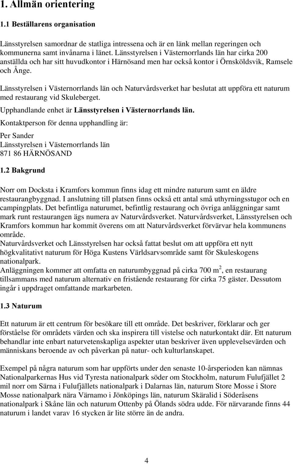 Länsstyrelsen i Västernorrlands län och Naturvårdsverket har beslutat att uppföra ett naturum med restaurang vid Skuleberget. Upphandlande enhet är Länsstyrelsen i Västernorrlands län.